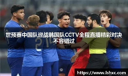 世预赛中国队迎战韩国队CCTV全程直播精彩对决不容错过