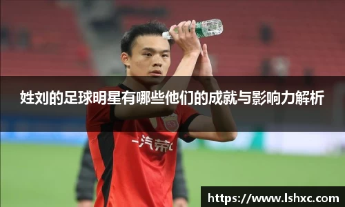 姓刘的足球明星有哪些他们的成就与影响力解析